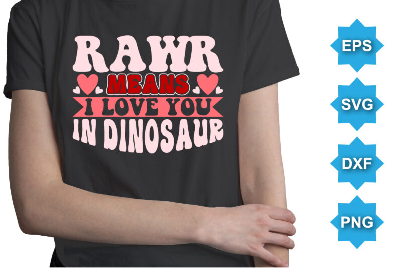 Rawr Means I Love You In Dinosaur, Happy valentine shirt print template, 14 February typography design