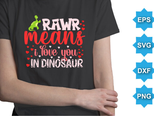 Rawr means i love you in dinosaur, happy valentine shirt print template, 14 february typography design