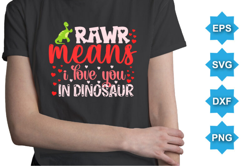 Rawr Means I Love You In Dinosaur, Happy valentine shirt print template, 14 February typography design