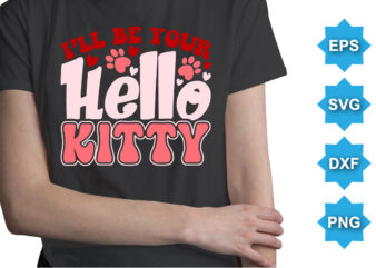 I’ll Be Your Hello Kitty, Happy valentine shirt print template, 14 February typography design