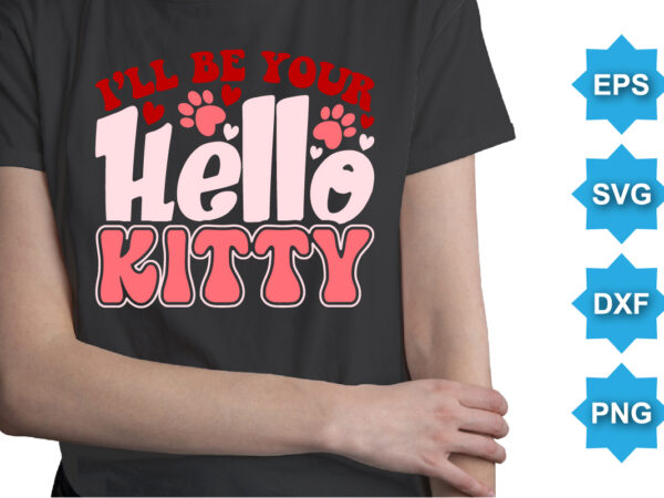 I’ll be your hello kitty, happy valentine shirt print template, 14 february typography design