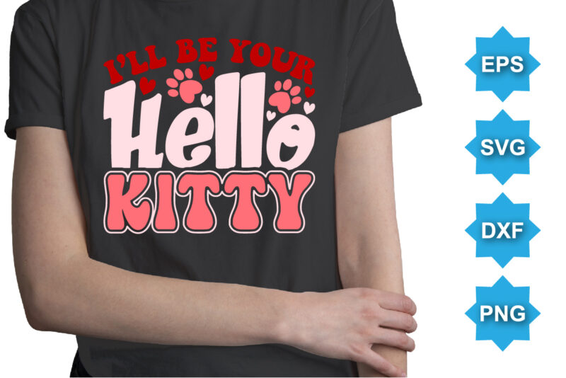 I’ll Be Your Hello Kitty, Happy valentine shirt print template, 14 February typography design