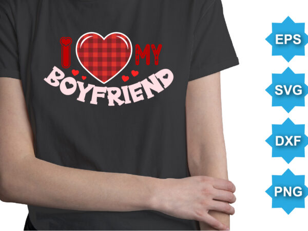 I love my boyfriend, happy valentine shirt print template, 14 february typography design