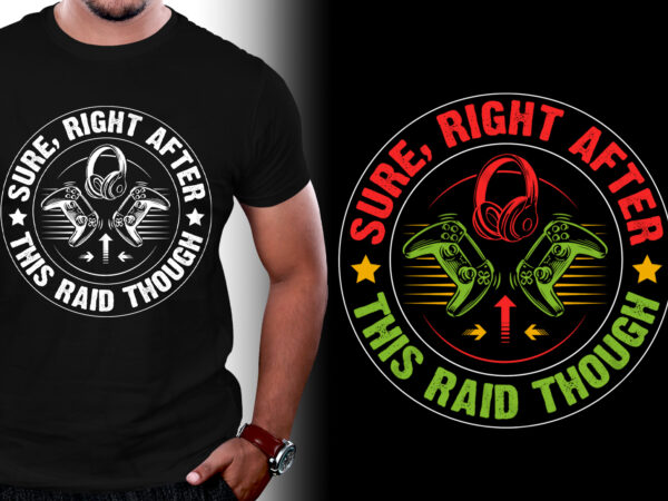 Sure, Right After This Raid Though Video Game T-Shirt Design