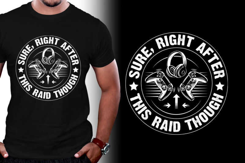 Sure, Right After This Raid Though Video Game T-Shirt Design