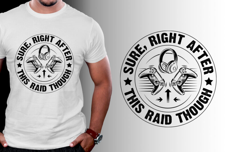 Sure, Right After This Raid Though Video Game T-Shirt Design