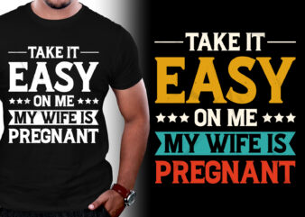 Take it Easy on Me, My Wife is Pregnant T-Shirt Design