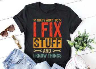 That’s What I Do I Fix Stuff And I Know Things T-Shirt Design
