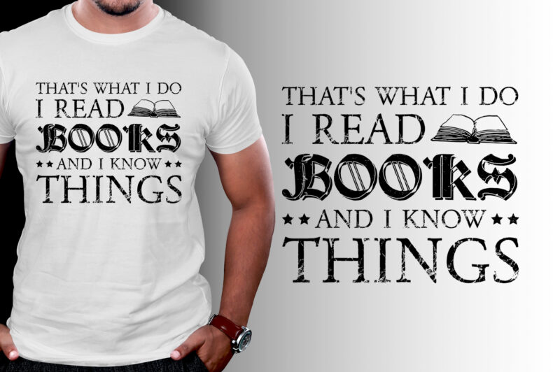 That’s What I Do I Read Books And I Know Things T-Shirt Design