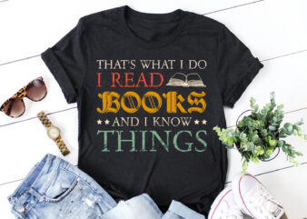 That’s What I Do I Read Books And I Know Things T-Shirt Design