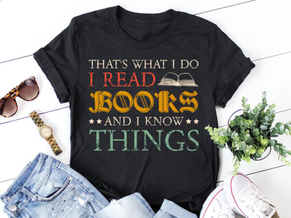 That’s what i do i read books and i know things t-shirt design
