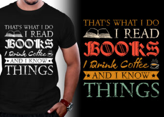 That’s What I do I Read Books I Drink Coffee I Know Things T-Shirt Design,Coffee & Book,Coffee & Book T-Shirt Design,Coffee & Book Lover,Coffee & Bookk Lover T-Shirt Design,