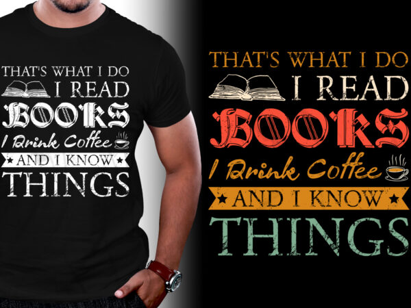 That’s what i do i read books i drink coffee i know things t-shirt design,coffee & book,coffee & book t-shirt design,coffee & book lover,coffee & bookk lover t-shirt design,
