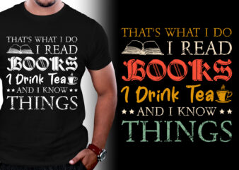 That’s what I do I read books I drink Tea and I know things T-Shirt Design