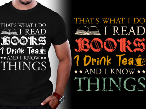 That’s what i do i read books i drink tea and i know things t-shirt design