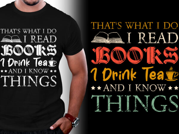 That’s what i do i read books i drink tea and i know things t-shirt design That’s what i do i read books i drink tea and i know things t-shirt design