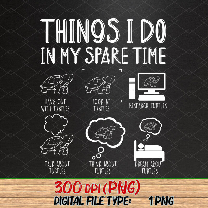 Things I Do In My Spare Time Turtle Png, Love Turtle, Save the Turtles, Turtle Gifts, Animals Love, Funny Turtles PNG File TC
