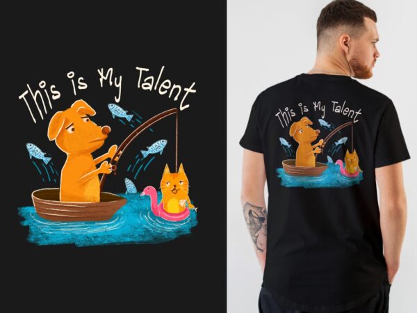 This is my talent t-shirt design | dog fishing cat t-shirt design, funny dog and cat illustration t-shirt design png