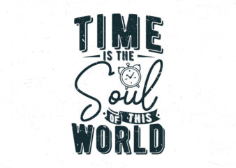 Time is the soul of this world, Hand lettering motivational quotes t shirt designs for sale