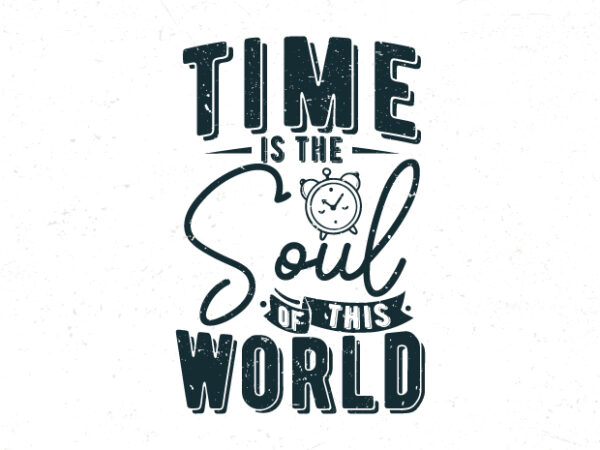 Time is the soul of this world, hand lettering motivational quotes t shirt designs for sale