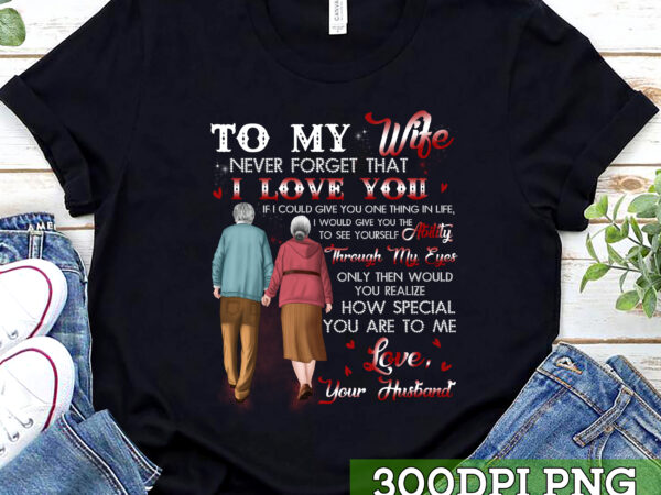 To My Wife Never Forget That I Love You T-Shirt To My Wife Never Forget That I Love You T-Shirt