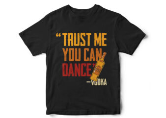 Trust me you can dance, vodka, t-shirt design, vodka bottle vector, funny t-shirt design, sarcasm t-shirt