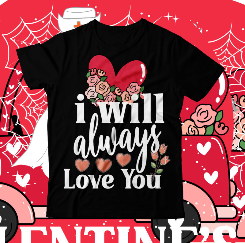 i Will Always Love You T-Shirt Design, i Will Always Love You SVG Cut File, Valentine T-Shirt Design Bundle , Valentine Sublimation Bundle ,Valentine's Day SVG Bundle , Valentine T-Shirt