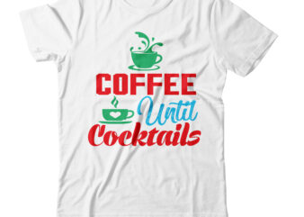 coffee until cocktails T-shirt Dsign,3d coffee cup 3d coffee cup svg 3d paper coffee cup 3d svg coffee cup akter beer can glass svg bundle best coffee best retro coffee