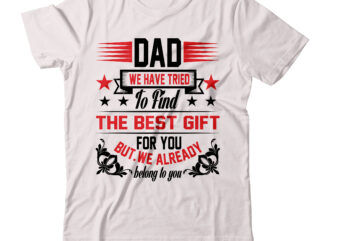 dad we have tried to find the best gift for you but we already belong to you t shirt T-shirt Design,birthday gifts for dad christmas gifts for dad dad fathers