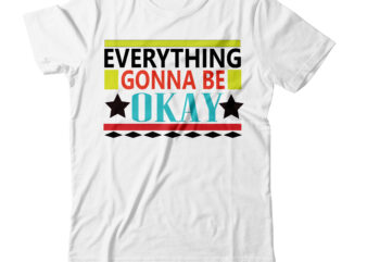 Everything Gonna Be Okay T-shirt Design,20s 50s 60s 60s font 70s 70s font 70s typography alright animation anime attitude be beatle boots beatles bee bees boots bumble cartoon cat chesire