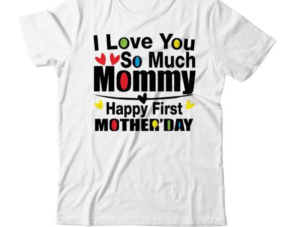 I love you so much mommy happy first mother’day t-shirt design,valentine t-shirt design bundle , valentine sublimation bundle ,valentine’s day svg bundle , valentine t-shirt design bundle , valentine’s day