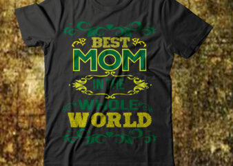 Best Mom In The Whole World T-shirt Design,Best mom in the history of ever T-shirt Design,behind every bad bitch is a car seat svg best mom ever svg best mom