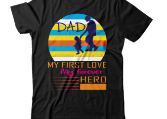 Dad My First Love My Forever Hero T-shirt Design,amazon father’s day t shirts american dad t shirt army dad shirt autism dad shirt baseball dad shirts best cat dad ever