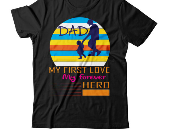 Dad my first love my forever hero t-shirt design,amazon father’s day t shirts american dad t shirt army dad shirt autism dad shirt baseball dad shirts best cat dad ever