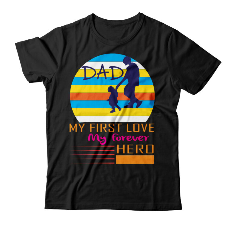 Dad My First Love My Forever Hero T-shirt Design,amazon father's day t shirts american dad t shirt army dad shirt autism dad shirt baseball dad shirts best cat dad ever