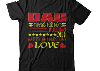 Dad Thanks For Not Pulling Out Happy Father’s Day Love T-shirt Design,amazon father’s day t shirts american dad t shirt army dad shirt autism dad shirt baseball dad shirts best