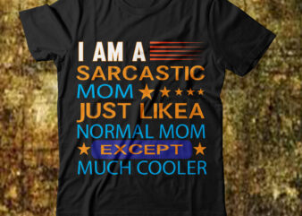 I Am A Sarcastic Mom Just Like Normal Mom Except Much Cooler T-shirt Design,t shirt, t shirt migos, t shirt and my pants on, t shirt shontelle, t shirt printing