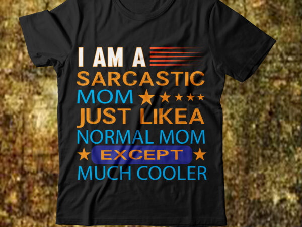 I am a sarcastic mom just like normal mom except much cooler t-shirt design,t shirt, t shirt migos, t shirt and my pants on, t shirt shontelle, t shirt printing