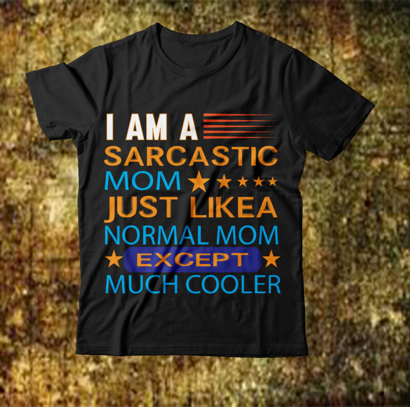 I Am A Sarcastic Mom Just Like Normal Mom Except Much Cooler T-shirt Design,t shirt, t shirt migos, t shirt and my pants on, t shirt shontelle, t shirt printing