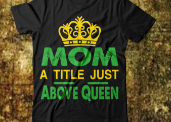 Mom A Title Just Above Queen T-shirt Design,Best mom in the history of ever T-shirt Design,behind every bad bitch is a car seat svg best mom ever svg best mom