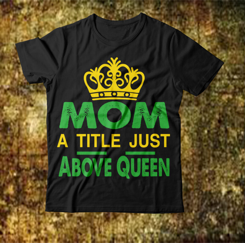 Mom A Title Just Above Queen T-shirt Design,Best mom in the history of ever T-shirt Design,behind every bad bitch is a car seat svg best mom ever svg best mom