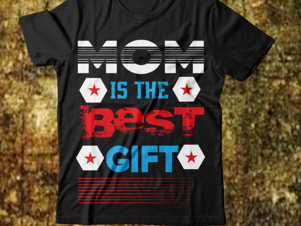 Mom is the best gift t-shirt design,best mom in the history of ever t-shirt design,behind every bad bitch is a car seat svg best mom ever svg best mom svg
