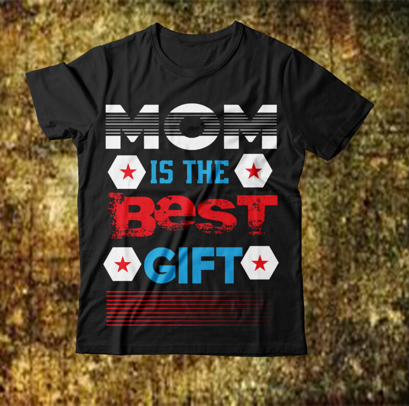 Mom Is The Best Gift T-shirt Design,Best mom in the history of ever T-shirt Design,behind every bad bitch is a car seat svg best mom ever svg best mom svg