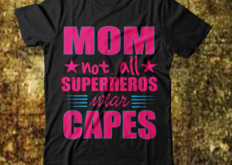 Mom Not All Superheroes Wear Capes T-shirt Design,Best mom in the history of ever T-shirt Design,behind every bad bitch is a car seat svg best mom ever svg best mom