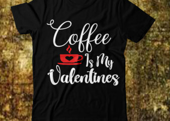 Coffee is my valentines T-shirt Design,Valentine T-Shirt Design Bundle, Valentine T-Shirt Design Quotes, Coffee is My Valentine T-Shirt Design, Coffee is My Valentine SVG Cut File, Valentine T-Shirt Design Bundle