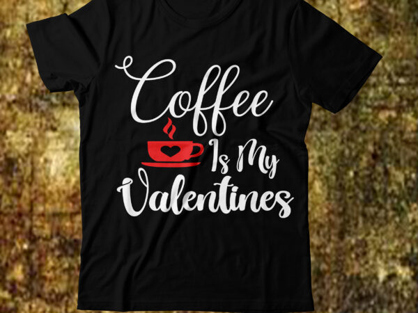 Coffee is my valentines t-shirt design,valentine t-shirt design bundle, valentine t-shirt design quotes, coffee is my valentine t-shirt design, coffee is my valentine svg cut file, valentine t-shirt design bundle