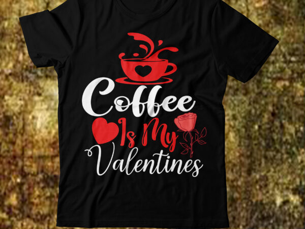 Coffee is my valentines t-shirt design,valentine t-shirt design bundle, valentine t-shirt design quotes, coffee is my valentine t-shirt design, coffee is my valentine svg cut file, valentine t-shirt design bundle