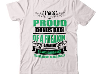 I am proud bonus dad of a freaking amazing bonus daughter yes she bought me this shirt T-shirt Design,dad t shirt, dad t shirt hacks, dad t shirt design, mom-dad