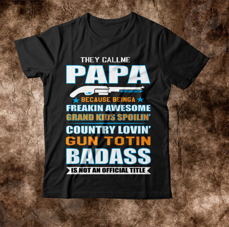 They Call Me Papa Because Being A Freaking Awesome Grandkids Spoiled Country Lovin Kantotin Badass Is Not An Official Title t shirt T-shirt Design,amazon father's day t shirts american dad