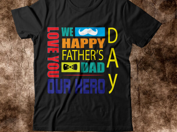 We love you day happy fathers dad our hero t-shirt design,amazon father’s day t shirts american dad t shirt army dad shirt autism dad shirt baseball dad shirts best cat